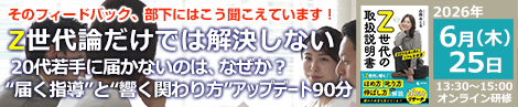 “Z世代論だけでは解決しない20代若手に届かないのは、なぜか?“届く指導”と“響く関わり方”アップデート90分